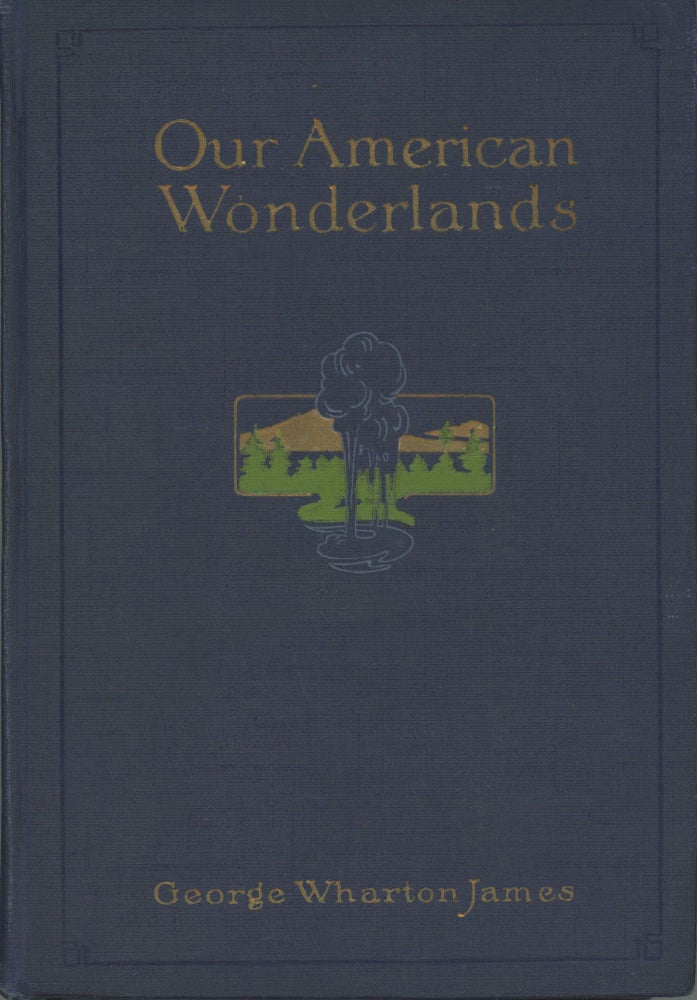 (#166403) Our American wonderlands by George Wharton James ... Illustrated from photographs. GEORGE WHARTON JAMES.
