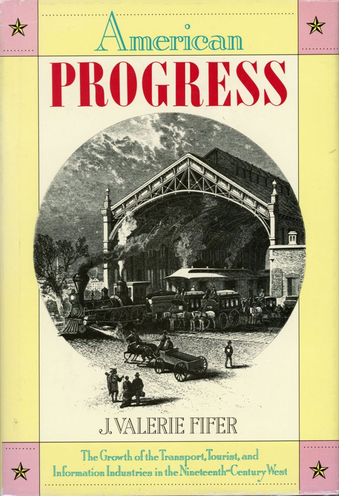 (#166428) American Progress[:] the growth of the transport, tourist, and information industries in the nineteenth-century West seen through the life and times of George A. Crofutt, pioneer and publicist of the transcontinental age[.] By J. Valerie Fifer. J. VALERIE FIFER.