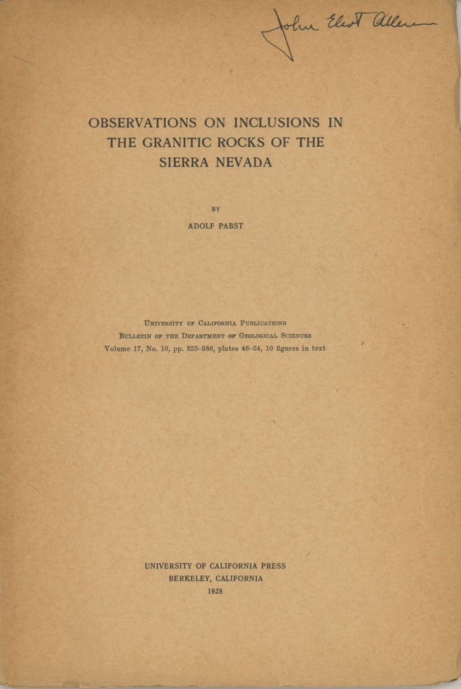 (#166432) Observations on inclusions in the granitic rocks of the Sierra Nevada by Adolf Pabst[.] University of California Publications Bulletin of the Department of Geological Sciences volume 17, no. 10, pp. 325-386, plates 46-54, 10 figures in text [cover title]. ADOLF PABST.