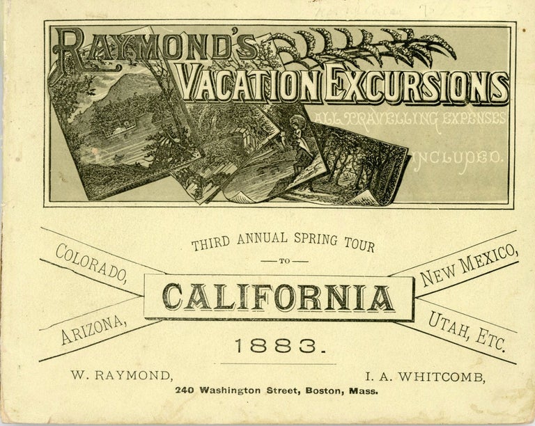 (#166475) Third annual excursion to Colorado and California. A fifty-nine days' trip of nearly 10,000 miles, for only $450.00, with all travelling and hotel expenses included. Three dates of departure from Boston, each party to be limited in numbers. First party to leave April 5, and to return June 2, 1883. Second party to leave April 12, and to return June 9, 1883. Third party to leave April 26, and to return June 23, 1883. Every arrangement first-class. A halt in Chicago; nine days among the mines and great natural wonders of Colorado; visits to the hot springs of Las Vegas, and the ancient city of Santa Fe, in New Mexico; Tucson; Arizona; Los Angeles and the orange groves of Southern California; San Francisco, Monterey, and all the chief points of interest on the Pacific Coast; Utah; Nevada; Wyoming; Kansas; Nebraska, etc. Carriage drives in the principal places. Supplementary excursion to the Yosemite Valley and the Big Tree Groves. RAYMOND'S VACATION EXCURSIONS, INC RAYMOND-WHITCOMB.