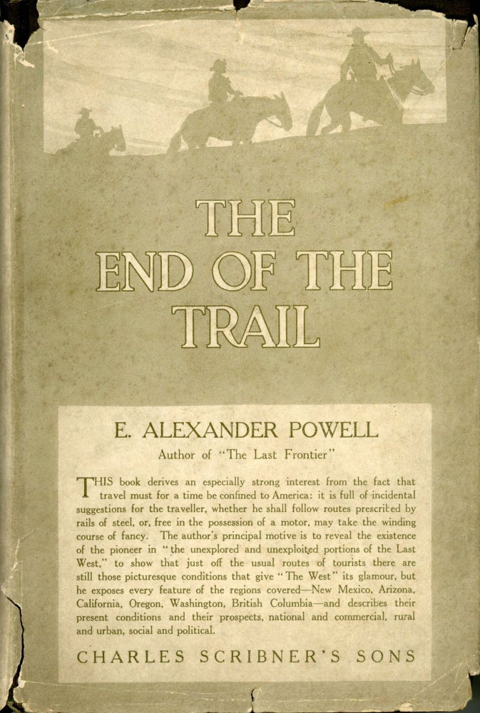 (#166610) End of the trail[:] the Far West from New Mexico To British Columbia[.] By E. Alexander Powell, F. R. G. S. ... With forty-eight full-page illustrations and a map. EDWARD ALEXANDER POWELL.