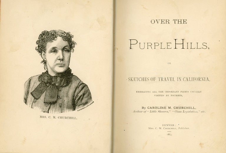 (#166694) Over the purple hills, or sketches of travel in California, embracing all the important points usually visited by tourists, by Caroline M. Churchill. CAROLINE M. CHURCHILL.