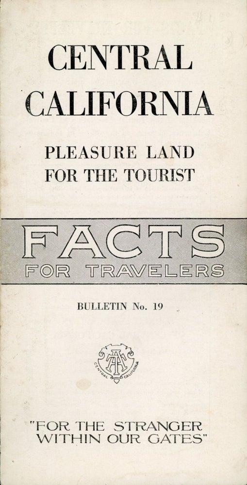 (#166696) CENTRAL CALIFORNIA: PLEASURE LAND FOR THE TOURIST[.] FACTS FOR TRAVELERS[.] BULLETIN NO. 19[.] "FOR THE STRANGER WITHIN OUR GATES" [panel title]. California, Central California.