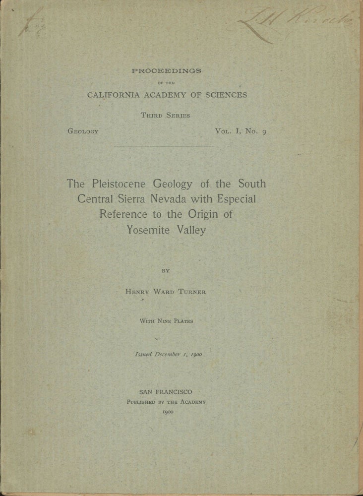 (#166709) The Pleistocene geology of the south central Sierra Nevada with especial reference to the origin of Yosemite Valley by Henry Ward Turner[.] With nine plates[.] Issued December 1, 1900. HENRY WARD TURNER.