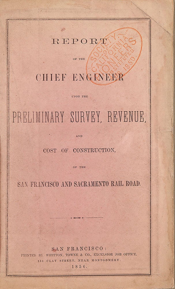 (#166760) REPORT OF THE CHIEF ENGINEER UPON THE PRELIMINARY SURVEY, REVENUE, AND COST OF CONSTRUCTION, OF THE SAN FRANCISCO AND SACRAMENTO RAILROAD. Railroads, Theodore Dehone Judah.