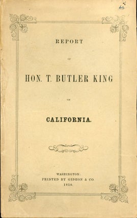 #166761) REPORT OF HON. T. BUTLER KING ON CALIFORNIA. Thomas Butler King