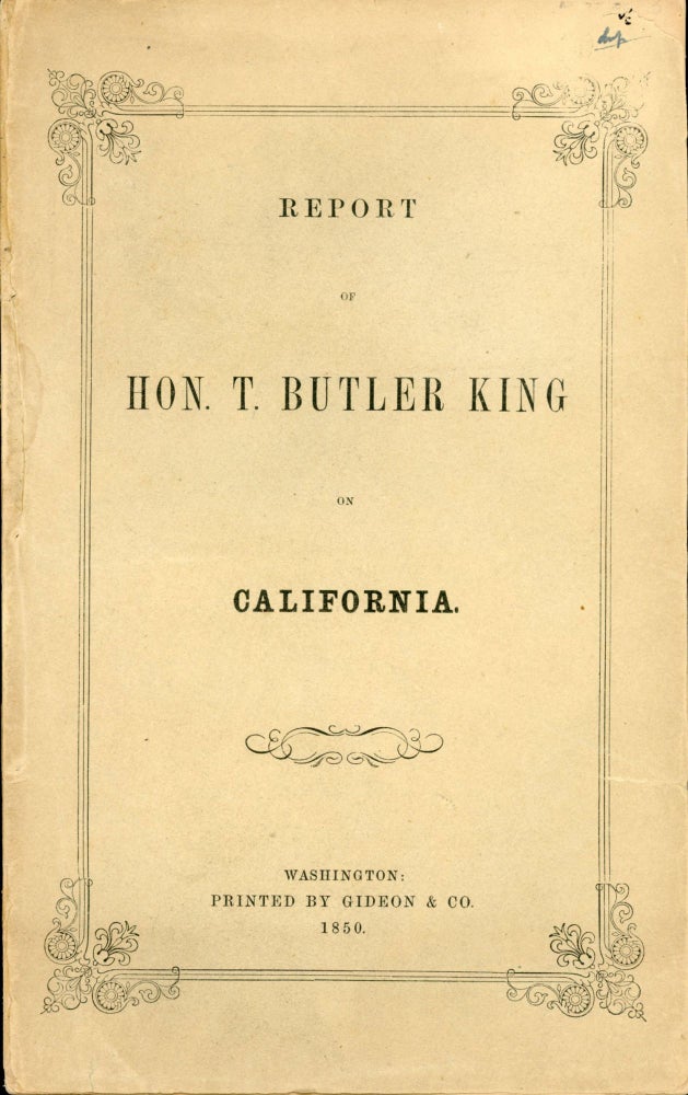 (#166761) REPORT OF HON. T. BUTLER KING ON CALIFORNIA. Thomas Butler King.