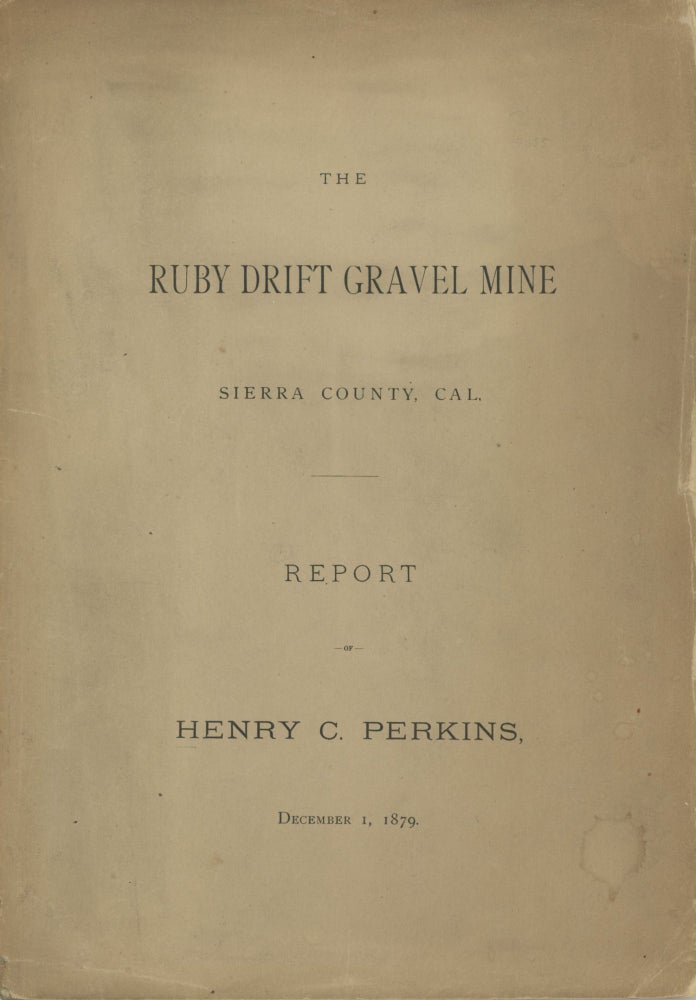 (#166772) THE RUBY DRIFT GRAVEL MINE[.] SIERRA COUNTY, CAL. REPORT OF HENRY C. PERKINS, DECEMBER 1, 1879. California, Sierra County.
