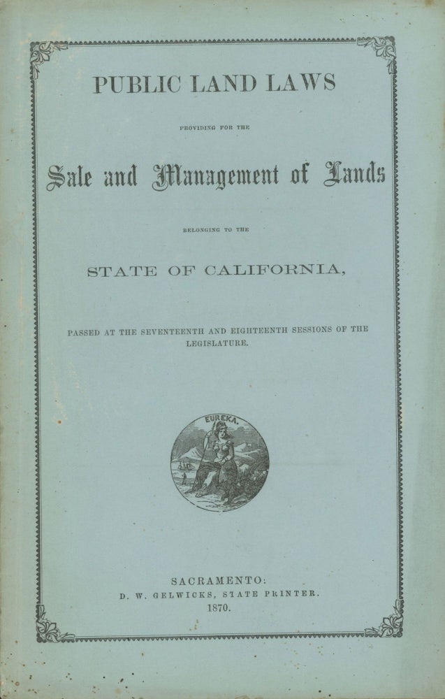 (#166781) PUBLIC LAND LAWS PROVIDING FOR THE SALE AND MANAGEMENT OF LANDS BELONGING TO THE STATE OF CALIFORNIA, PASSED AT THE SEVENTEENTH AND EIGHTEENTH SESSIONS OF THE LEGISLATURE. Statues California. Laws, Etc.