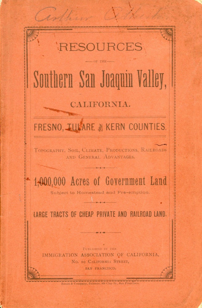 (#166782) RESOURCES OF THE SOUTHERN SAN JOAQUIN VALLEY, CALIFORNIA. FRESNO, TULARE AND KERN COUNTIES. TOPOGRAPHY, SOIL, CLIMATE, PRODUCTIONS, RAILROADS AND GENERAL ADVANTAGES. 1,000,000 ACRES OF GOVERNMENT LAND SUBJECT TO HOMESTEAD AND PRE-EMPTION. LARGE TRACTS OF CHEAP PRIVATE AND RAILROAD LAND. California, San Joaquin Valley, Fresno County, Tulare County, Kern County.