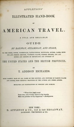 Appletons' illustrated hand-book of American travel. A full and reliable guide by railway, steamboat and stage, to the cities, towns, waterfalls, battle-fields, mountains, rivers, lakes, hunting and fishing grounds, watering places, summer resorts, and all scenes and objects of importance and interest in the United States and the British provinces. By T. Addison Richards. With careful maps of all parts of the country, and pictures of famous places and scenes from original drawings by the author and other artists. Engraved and electrotyped by Whitney and Jocelyn ...