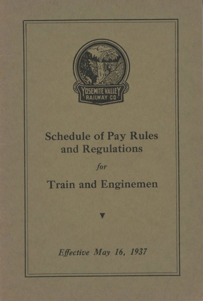 (#166883) Yosemite Valley Railway Co[.] Schedule of pay rules and regulations for train and enginemen. Effective May 16, 1937 [caption title]. YOSEMITE VALLEY RAILWAY COMPANY.