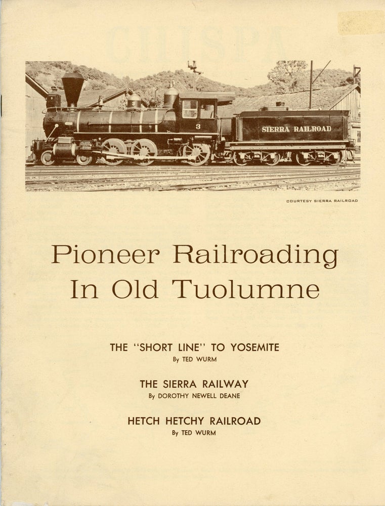 (#166890) Pioneer Railroading in old Tuolumne[.] The "Short Line" to Yosemite by Ted Wurm[.] The Sierra Railway by Dorothy Newell Deane[.] Hetch Hetchy Railroad by Ted Wurm [cover title]. CHISPA: THE QUARTERLY OF THE TUOLUMNE COUNTY HISTORICAL SOCIETY. TED WURM, DOROTHY NEWELL DEANE.