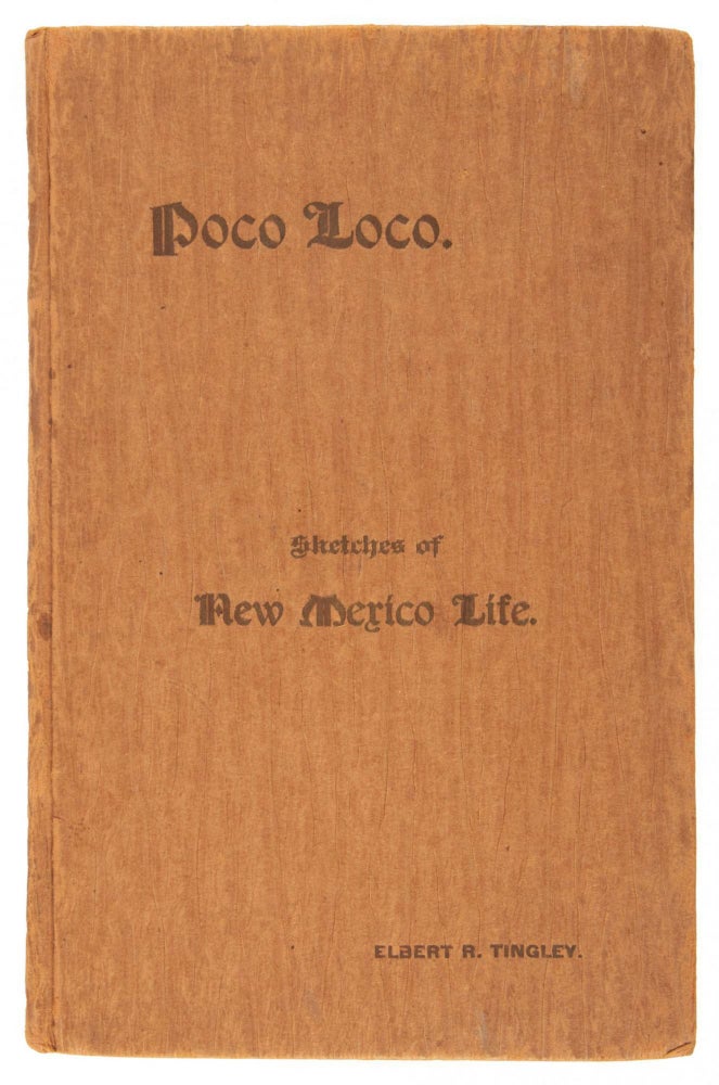 (#166949) POCO LOCO. SKETCHES OF NEW MEXICO LIFE. By Elbert R. Tingley. New Mexico, Elbert R. Tingley.