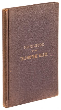 #166950) THE YELLOWSTONE VALLEY. WHAT IT IS, WHERE IT IS, AND HOW TO GET TO IT. A HAND-BOOK FOR...