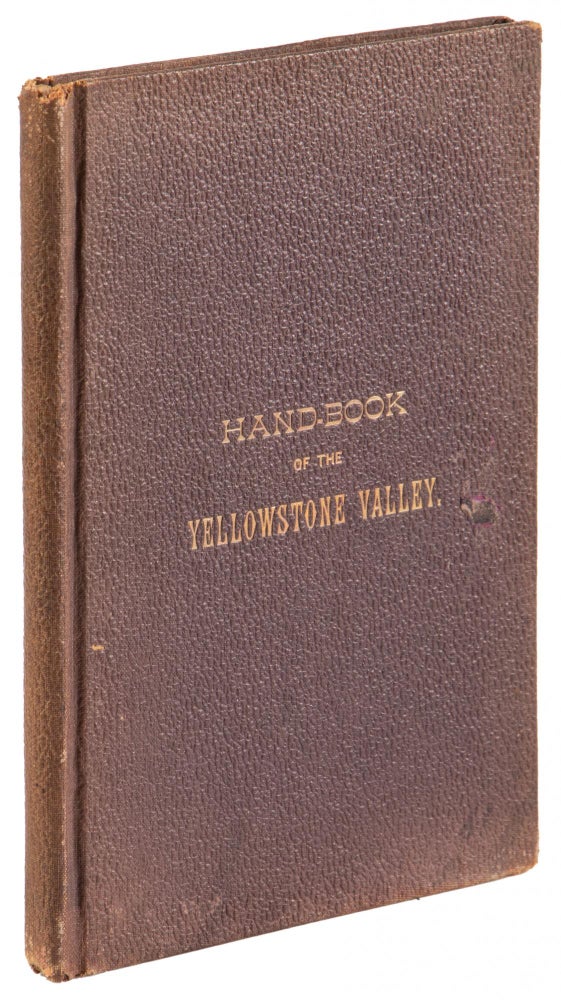 (#166950) THE YELLOWSTONE VALLEY. WHAT IT IS, WHERE IT IS, AND HOW TO GET TO IT. A HAND-BOOK FOR TOURISTS AND SETTLERS. ILLUSTRATED. By Thomson P. McElrath. Montana, Yellowstone Valley.