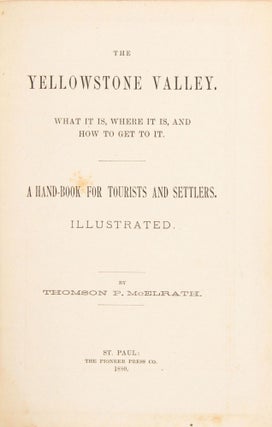 THE YELLOWSTONE VALLEY. WHAT IT IS, WHERE IT IS, AND HOW TO GET TO IT. A HAND-BOOK FOR TOURISTS AND SETTLERS. ILLUSTRATED. By Thomson P. McElrath.