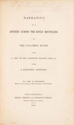NARRATIVE OF A JOURNEY ACROSS THE ROCKY MOUNTAINS, TO THE COLUMBIA RIVER, AND A VISIT TO THE SANDWICH ISLANDS, CHILI, &c. WITH A SCIENTIFIC APPENDIX. By John K. Townsend, Member of the Academy of Natural Sciences of Philadelphia.