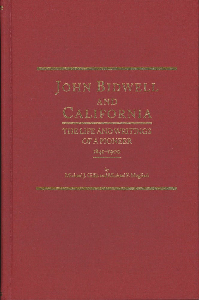 (#166972) JOHN BIDWELL AND CALIFORNIA[:] THE LIFE AND WRITINGS OF A PIONEER 1841-1900 by Michael J. Gills and Michael F. Magliari. John Bidwell, Michael J. Gillis, Michael F. Magliari.