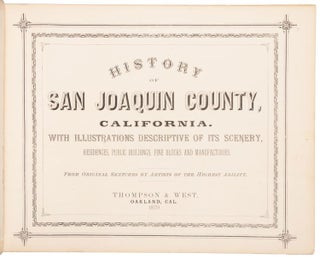 HISTORY OF SAN JOAQUIN COUNTY, CALIFORNIA. WITH ILLUSTRATIONS DESCRIPTIVE OF ITS SCENERY, RESIDENCES, PUBLIC BUILDINGS, FINE BLOCKS AND MANUFACTORIES. FROM ORIGINAL SKETCHES BY ARTISTS OF THE HIGHEST ABILITY.