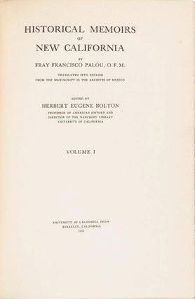 HISTORICAL MEMOIRS OF NEW CALIFORNIA BY FRAY FRANCISCO PALÓU, O. F. M. TRANSLATED INTO ENGLISH FROM THE MANUSCRIPT IN THE ARCHIVES OF MEXICO[.] EDITED BY HERBERT EUGENE BOLTON ...