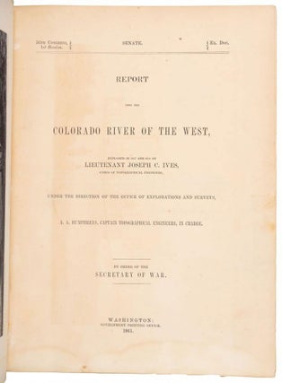 REPORT UPON THE COLORADO RIVER OF THE WEST, EXPLORED IN 1857 AND 1858 BY LIEUTENANT JOSEPH C. IVES, CORPS OF TOPOGRAPHICAL ENGINEERS. UNDER THE DIRECTION OF THE OFFICE OF EXPLORATIONS AND SURVEYS, A. A. HUMPREYS, CAPTAIN TOPOGRAPHICAL ENGINEERS, IN CHARGE. BY ORDER OF THE SECRETARY OF WAR.