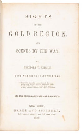SIGHTS IN THE GOLD REGION, AND SCENES BY THE WAY. BY THEODORE T. JOHNSON. WITH NUMEROUS ILLUSTRATIONS ... SECOND EDITION -- REVISED AND ENLARGED.