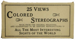 25 VIEWS COLORED STEREOGRAPHS MADE FROM THE ORIGINAL NEGATIVES AND GUARANTEED TO BE GENUINE REPRODUCTIONS OF ALL THE MOST INTERESTING SIGHTS OF THE WORLD [box title].