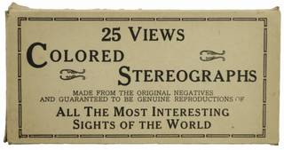 25 VIEWS COLORED STEREOGRAPHS MADE FROM THE ORIGINAL NEGATIVES AND GUARANTEED TO BE GENUINE REPRODUCTIONS OF ALL THE MOST INTERESTING SIGHTS OF THE WORLD [box title].