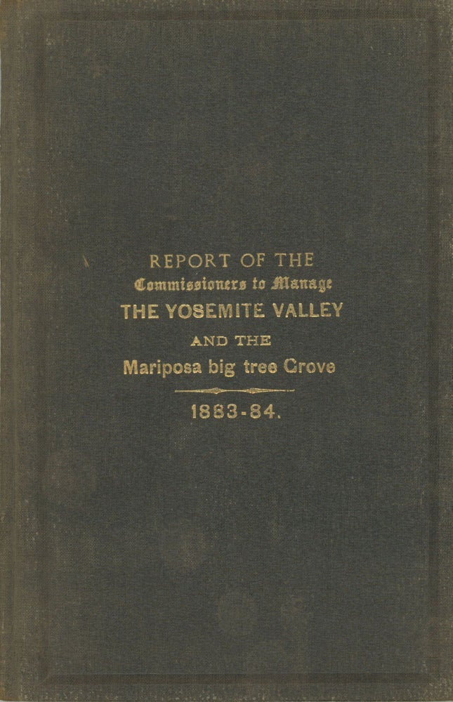 (#167169) Report of the Commissioners to Manage the Yosemite Valley and the Mariposa Big Tree Grove. 1883-84. CALIFORNIA. COMMISSIONERS TO MANAGE THE YOSEMITE VALLEY AND THE MARIPOSA BIG TREE GROVE.