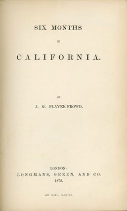 SIX MONTHS IN CALIFORNIA. BY J. G. PLAYER-FROWD.