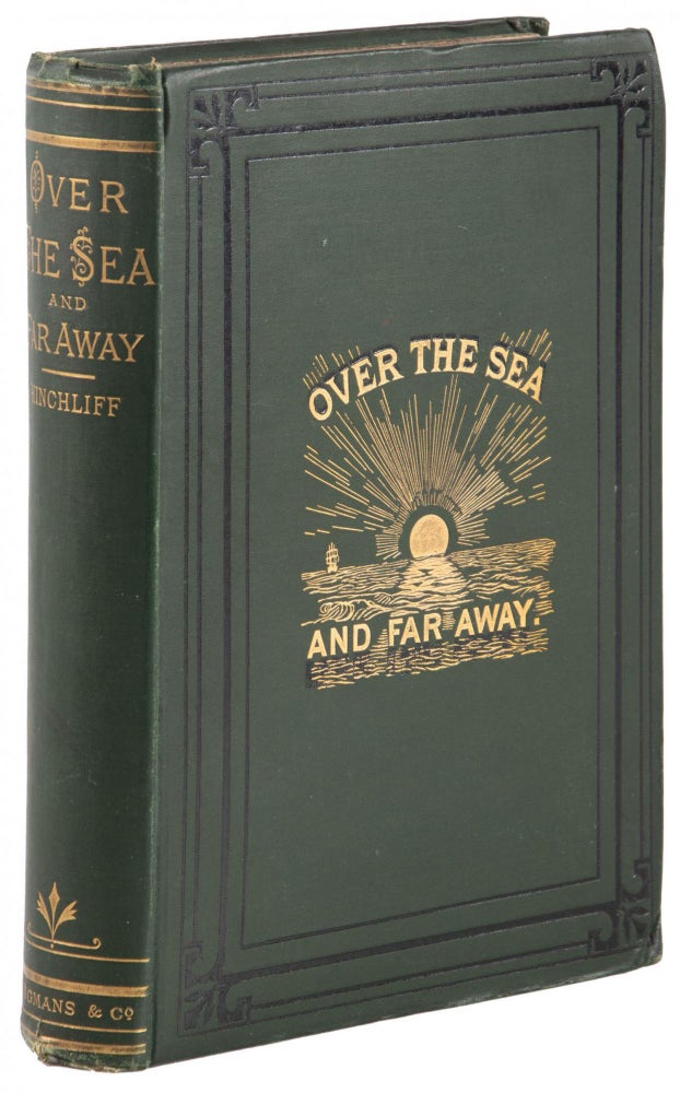 (#167188) OVER THE SEA AND FAR AWAY BEING A NARRATIVE OF WANDERINGS ROUND THE WORLD BY THOMAS WOODBINE HINCHLIFF, M.S., F.R.G.S. PRESIDENT OF THE ALPINE CLUB ... WITH FOURTEEN ILLUSTRATIONS ENGRAVED ON WOOD BY G. PEARSON FROM PHOTOGRAPHS AND SKETCHES. Thomas Woodbine. Hinchliff.