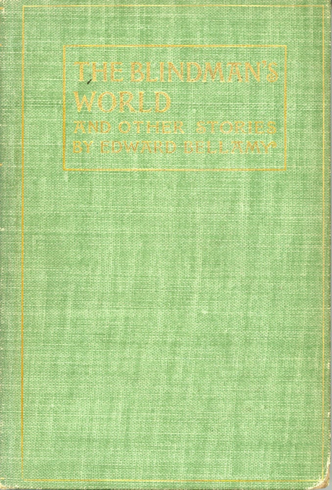 (#167269) THE BLINDMAN'S WORLD AND OTHER STORIES ... With a Prefatory Sketch by W. D. Howells. Edward Bellamy.