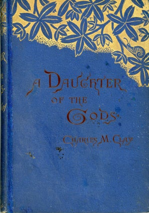 #167275) A DAUGHTER OF THE GODS OR HOW SHE CAME INTO HER KINGDOM: A ROMANCE by Charles M. Clay...