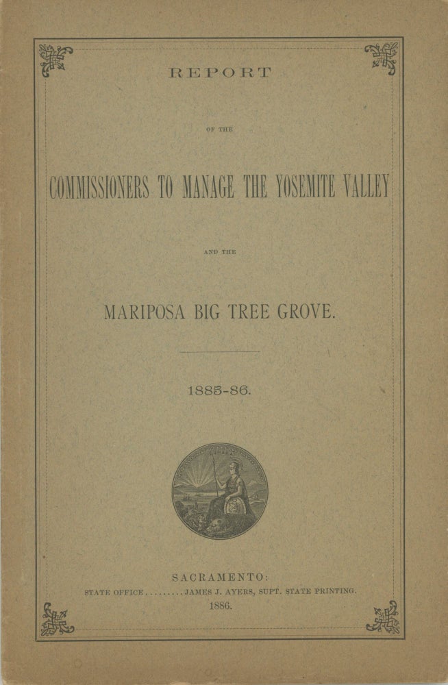 (#167292) Report of the Commissioners to Manage the Yosemite Valley and the Mariposa Big Tree Grove. 1885-86. CALIFORNIA. COMMISSIONERS TO MANAGE THE YOSEMITE VALLEY AND THE MARIPOSA BIG TREE GROVE.