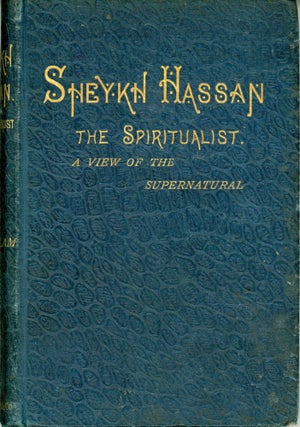 #167330) SHEYKH HASSAN: THE SPIRITUALIST. A VIEW OF THE SUPERNATURAL. S. A. Hillam