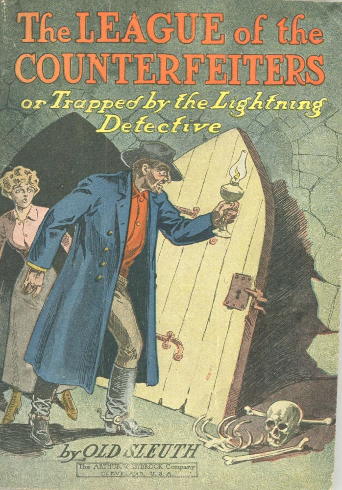 (#167354) THE LEAGUE OF THE COUNTERFEITERS OR TRAPPED BY THE LIGHTNING DETECTIVE by "Old Sleuth" [pseudonym]. Old Sleuth, pseudonym.