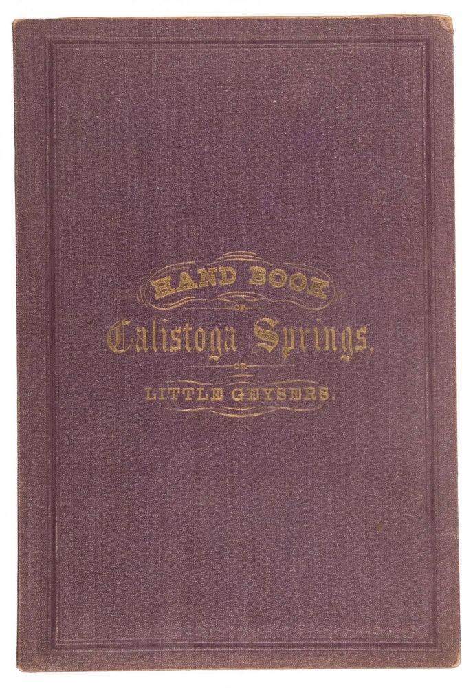 (#167383) HAND BOOK OF CALISTOGA SPRINGS OR LITTLE GEYSERS, ITS MINERAL WATERS, CLIMATE, AMUSEMENTS, BATHS, DRIVES, SCENERY, THE CELEBRATED GREAT GEYSERS AND PETRIFIED FOREST, AND THE CLEAR LAKE COUNTRY, WITH MAP AND ILLUSTRATIONS. California, Napa County, Calistoga Springs.