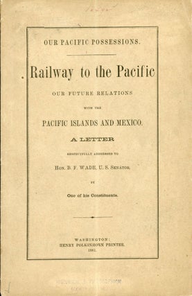 #167385) OUR PACIFIC POSSESSIONS. RAILWAY TO THE PACIFIC[.] OUR FUTURE RELATIONS WITH THE PACIFIC...