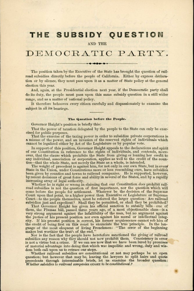 (#167386) THE SUBSIDY QUESTION AND THE DEMOCRATIC PARTY. THE POSITION TAKEN BY THE EXECUTIVE OF THE STATE HAS BROUGHT THE QUESTION OF RAILROAD SUBSIDIES DIRECTLY BEFORE THE PEOPLE OF CALIFORNIA ... [caption title]. Henry George, California, Railroads.