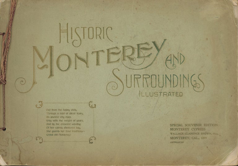 (#167390) HISTORIC MONTEREY AND SURROUNDINGS ILLUSTRATED[.] SPECIAL SOUVENIR EDITION. MONTEREY CYPRESS[,] WALLACE CLARENCE BROWN, PROP. MONTEREY; CAL., 1899[.] COPYRIGHTED [cover title]. California, Monterey County, Monterey.