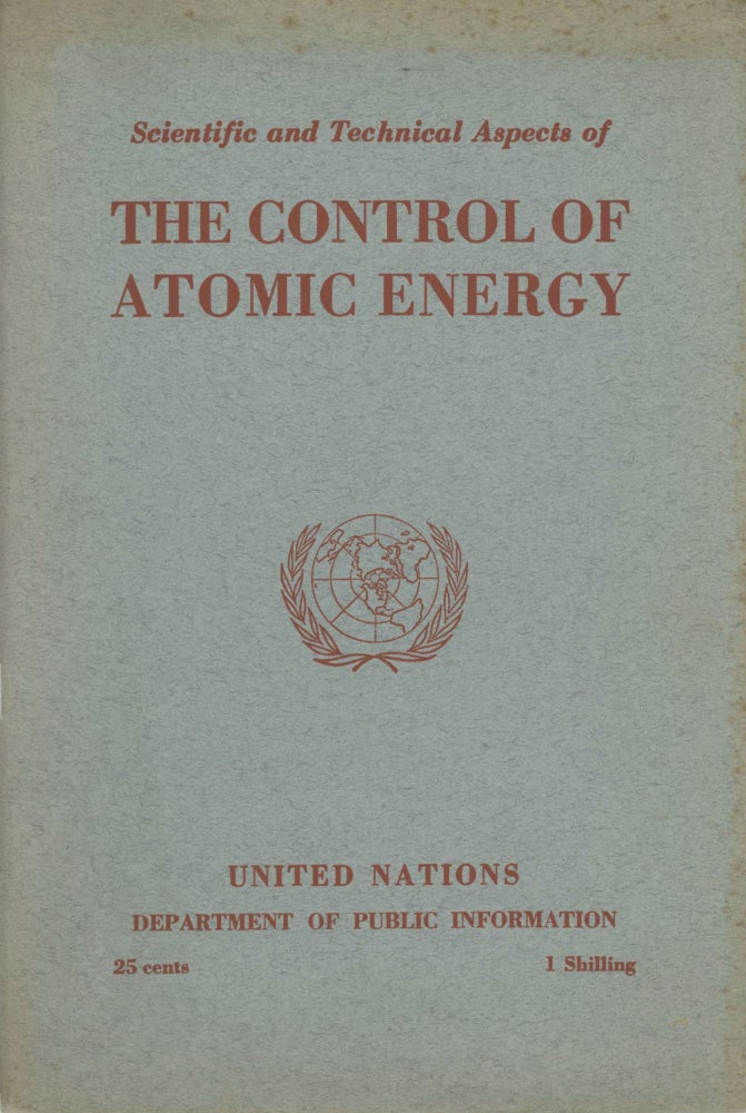 (#167400) SCIENTIFIC AND TECHNICAL ASPECTS OF THE CONTROL OF ATOMIC ENERGY: THE FULL TEXT OF THE FIRST REPORT OF THE SCIENTIFIC AND TECHNICAL COMMITTEE OF THE ATOMIC ENERGY COMMISSION, THE BACKGROUND OF THE REPORT, A GLOSSARY OF SCIENTIFIC TERMS AND BIOGRAPHICAL NOTES. Atomic Energy, Department of Public Information United Nations.