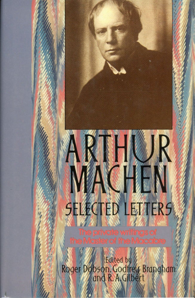 (#167464) SELECTED LETTERS: THE PRIVATE WRITINGS OF THE MASTER OF THE MACABRE. Edited by Roger Dobson, Godfrey Brangham and R. A. Gilbert. Arthur Machen.