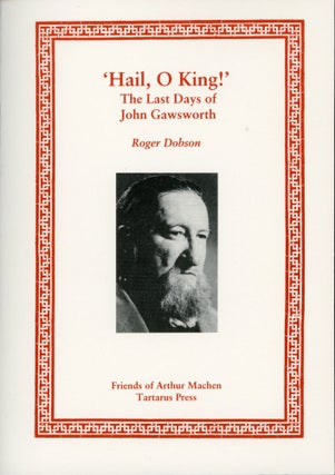 #167488) 'HAIL, O KING!' THE LAST DAYS OF JOHN GAWSWORTH ... [cover title]. Arthur Machen, John...