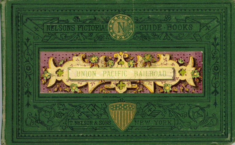 (#167516) THE UNION PACIFIC RAILROAD: A TRIP ACROSS THE NORTH AMERICAN CONTINENT FROM OMAHA TO OGDEN. Railroads, Union Pacific Railroad, Nelson, Thomas Sons.