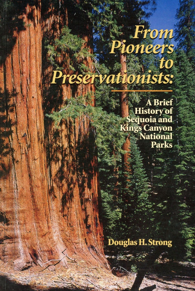 (#167553) From pioneers to preservationists: a brief history of Sequoia and Kings Canyon National Parks. By Douglas H. Strong. DOUGLAS STRONG.
