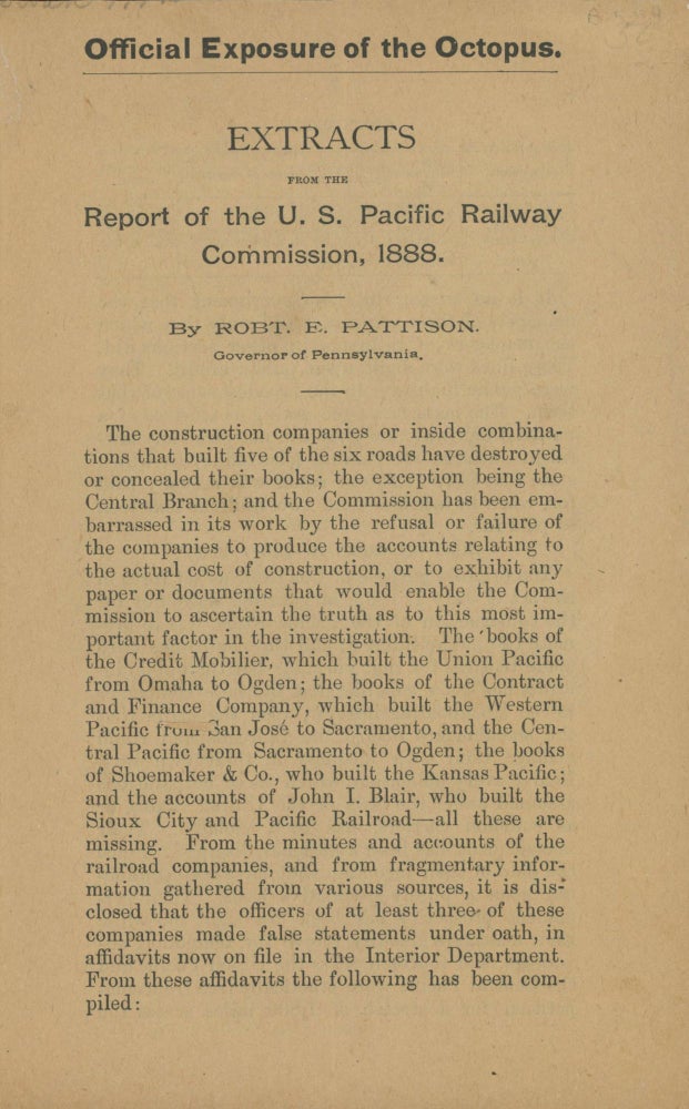 (#167615) OFFICIAL EXPOSURE OF THE OCTOPUS. EXTRACTS FROM THE REPORT OF THE U.S. PACIFIC RAILWAY COMMISSION, 1888. By Robt. E. Pattison. Governor of Pennsylvania ... [caption title]. California, Railroads.