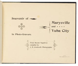 SOUVENIR OF MARYSVILLE AND YUBA CITY IN PHOTO-GRAVURE. FROM RECENT NEGATIVES COMPILED BY J. H. CROCKWELL, PHOTOGRAPHER.