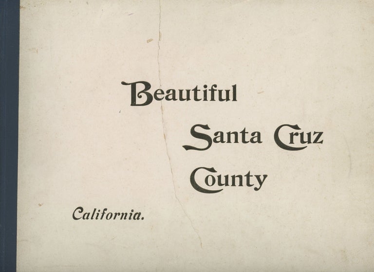 (#167653) SANTA CRUZ COUNTY. A FAITHFUL REPRODUCTION IN PRINT AND PHOTOGRAPHY OF ITS CLIMATE, CAPABILITIES AND BEAUTIES. California, Santa Cruz County.