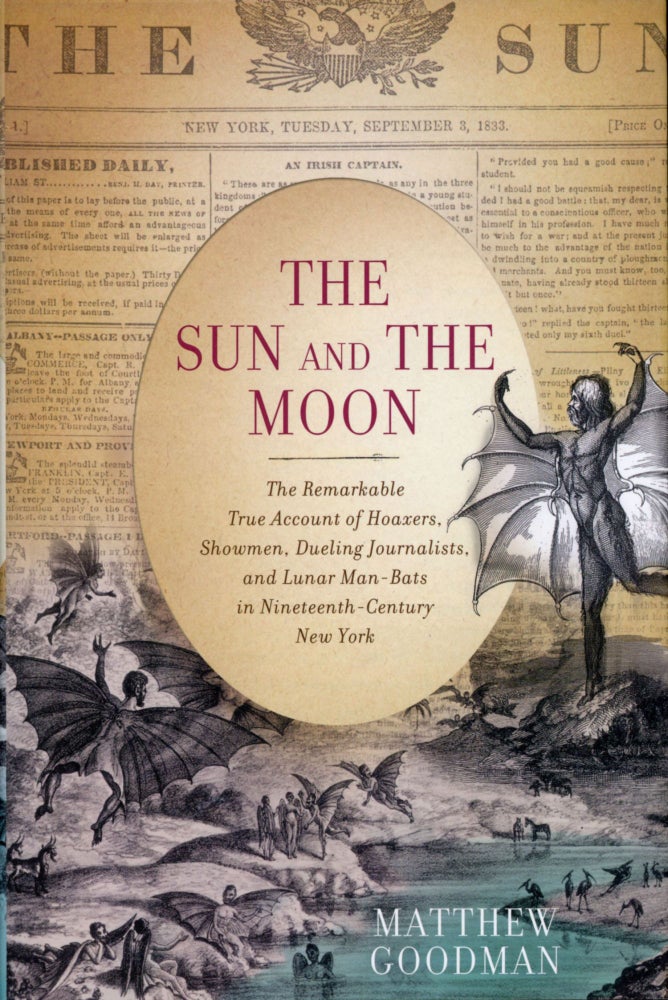 (#167793) THE SUN AND THE MOON: THE REMARKABLE TRUE ACCOUNT OF HOAXERS, SHOWMEN, DUELING JOURNALISTS, AND LUNAR MAN-BATS IN NINETEENTH-CENTURY NEW YORK. Matthew Goodman.